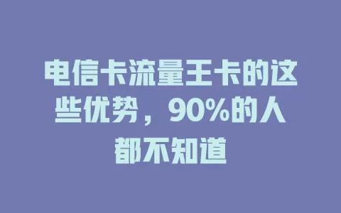 电信卡流量王卡的这些优势，90%的人都不知道
