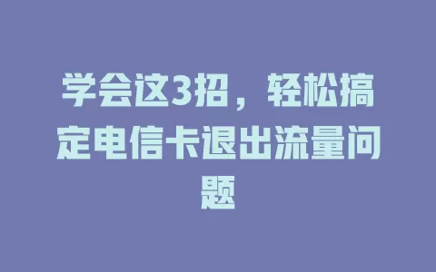 学会这3招，轻松搞定电信卡退出流量问题