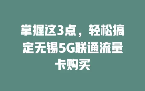 掌握这3点，轻松搞定无锡5G联通流量卡购买