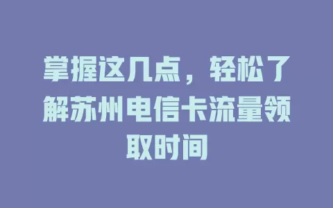 掌握这几点，轻松了解苏州电信卡流量领取时间