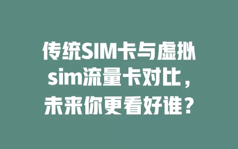 传统SIM卡与虚拟sim流量卡对比，未来你更看好谁？