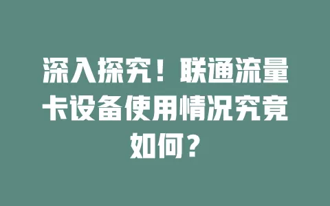 深入探究！联通流量卡设备使用情况究竟如何？