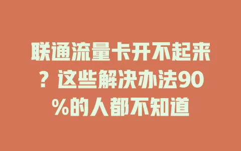 联通流量卡开不起来？这些解决办法90%的人都不知道