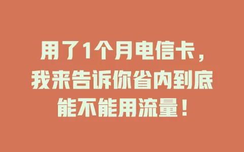用了1个月电信卡，我来告诉你省内到底能不能用流量！