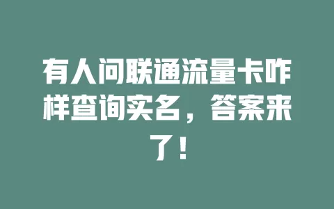 有人问联通流量卡咋样查询实名，答案来了！