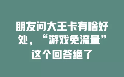 朋友问大王卡有啥好处，“游戏免流量”这个回答绝了