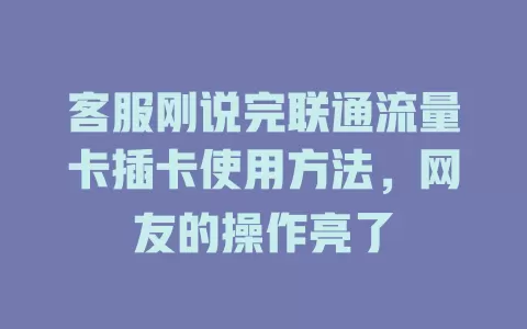 客服刚说完联通流量卡插卡使用方法，网友的操作亮了
