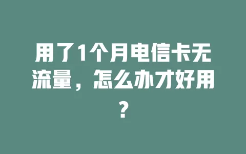 用了1个月电信卡无流量，怎么办才好用？