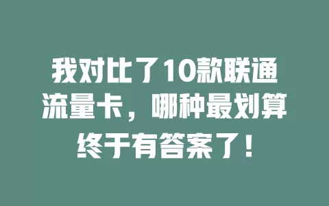 我对比了10款联通流量卡，哪种最划算终于有答案了！
