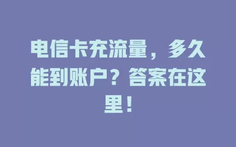 电信卡充流量，多久能到账户？答案在这里！