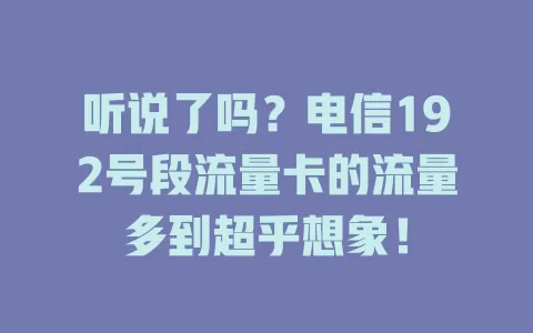 听说了吗？电信192号段流量卡的流量多到超乎想象！