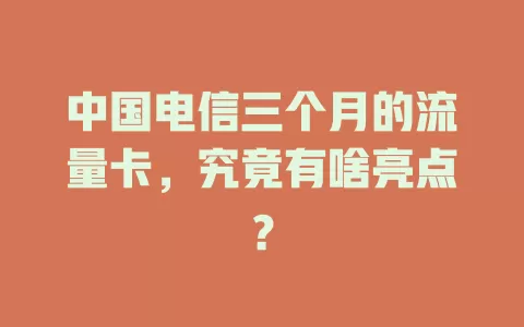中国电信三个月的流量卡，究竟有啥亮点？