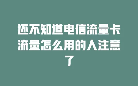 还不知道电信流量卡流量怎么用的人注意了