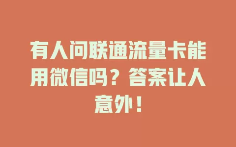 有人问联通流量卡能用微信吗？答案让人意外！