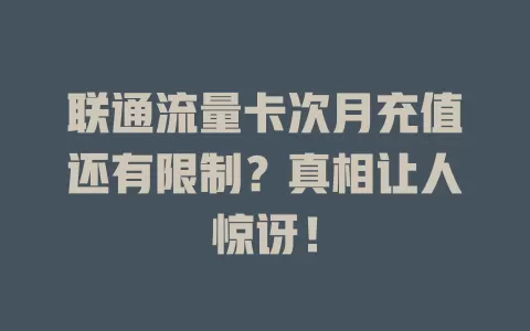 联通流量卡次月充值还有限制？真相让人惊讶！