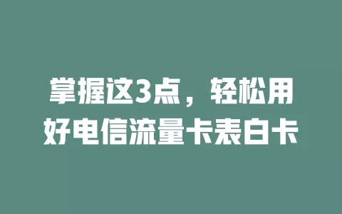 掌握这3点，轻松用好电信流量卡表白卡