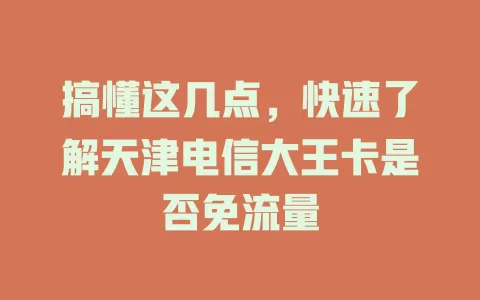 搞懂这几点，快速了解天津电信大王卡是否免流量