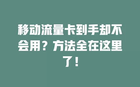 移动流量卡到手却不会用？方法全在这里了！