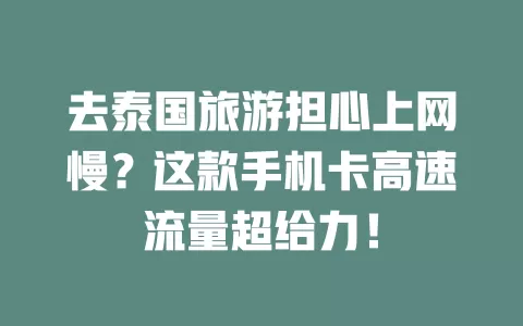 去泰国旅游担心上网慢？这款手机卡高速流量超给力！
