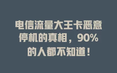 电信流量大王卡恶意停机的真相，90%的人都不知道！