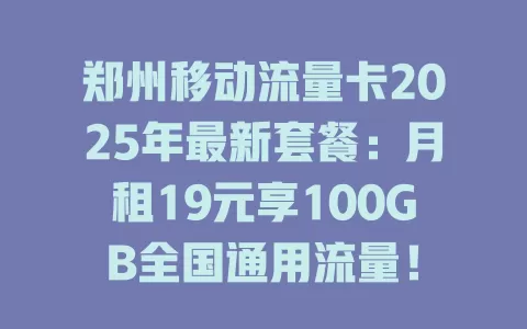 郑州移动流量卡2025年最新套餐：月租19元享100GB全国通用流量！