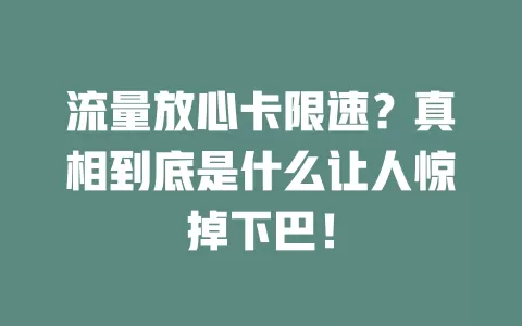 流量放心卡限速？真相到底是什么让人惊掉下巴！