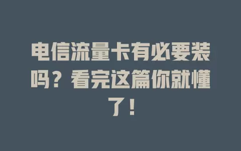 电信流量卡有必要装吗？看完这篇你就懂了！