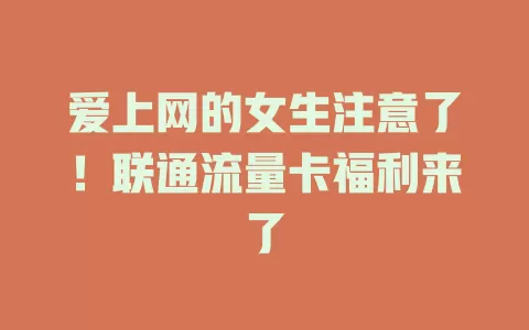 爱上网的女生注意了！联通流量卡福利来了