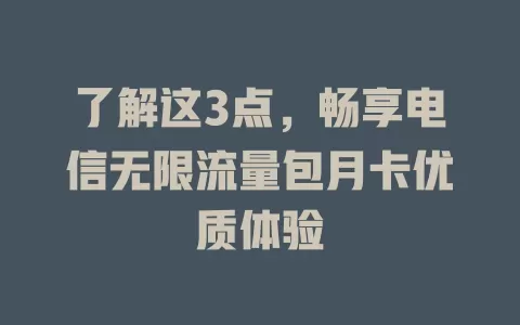 了解这3点，畅享电信无限流量包月卡优质体验