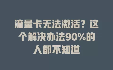 流量卡无法激活？这个解决办法90%的人都不知道