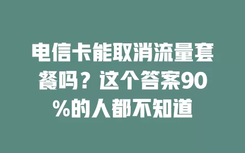电信卡能取消流量套餐吗？这个答案90%的人都不知道