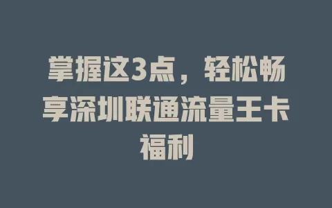掌握这3点，轻松畅享深圳联通流量王卡福利