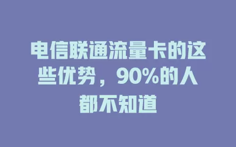 电信联通流量卡的这些优势，90%的人都不知道