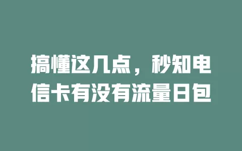 搞懂这几点，秒知电信卡有没有流量日包