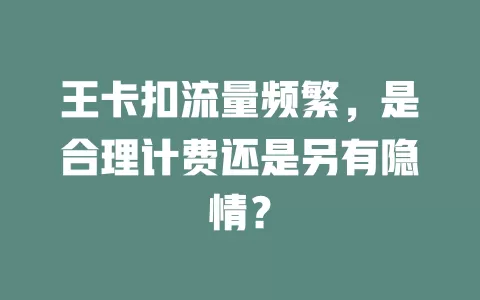 王卡扣流量频繁，是合理计费还是另有隐情？