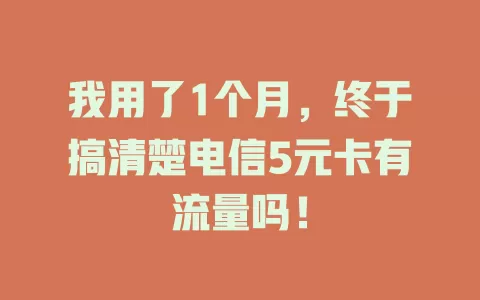 我用了1个月，终于搞清楚电信5元卡有流量吗！