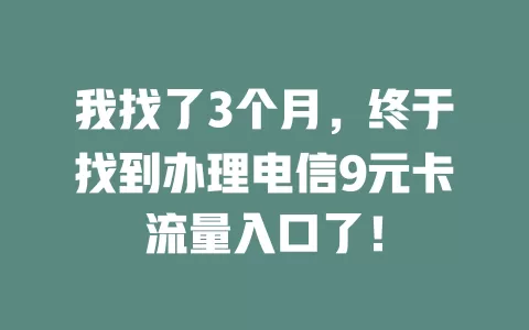 我找了3个月，终于找到办理电信9元卡流量入口了！
