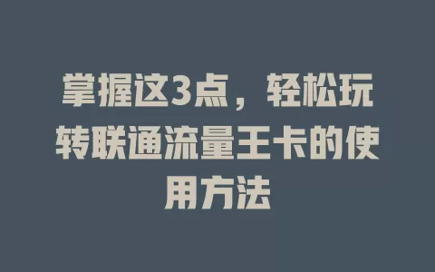 掌握这3点，轻松玩转联通流量王卡的使用方法