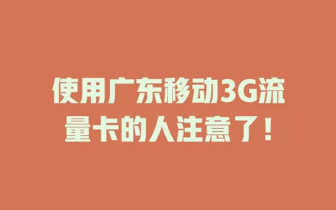 使用广东移动3G流量卡的人注意了！
