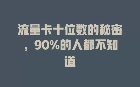 流量卡十位数的秘密，90%的人都不知道