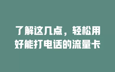 了解这几点，轻松用好能打电话的流量卡