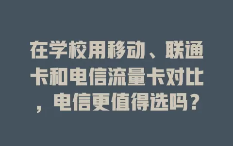在学校用移动、联通卡和电信流量卡对比，电信更值得选吗？
