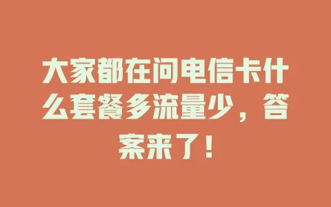 大家都在问电信卡什么套餐多流量少，答案来了！