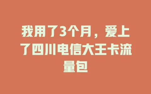 我用了3个月，爱上了四川电信大王卡流量包