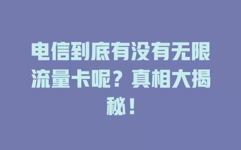 电信到底有没有无限流量卡呢？真相大揭秘！