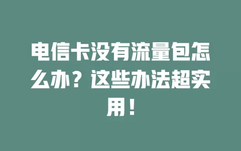 电信卡没有流量包怎么办？这些办法超实用！