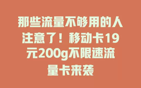 那些流量不够用的人注意了！移动卡19元200g不限速流量卡来袭