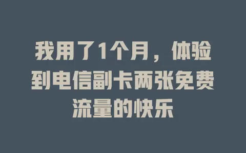 我用了1个月，体验到电信副卡两张免费流量的快乐