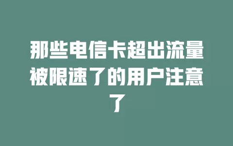 那些电信卡超出流量被限速了的用户注意了