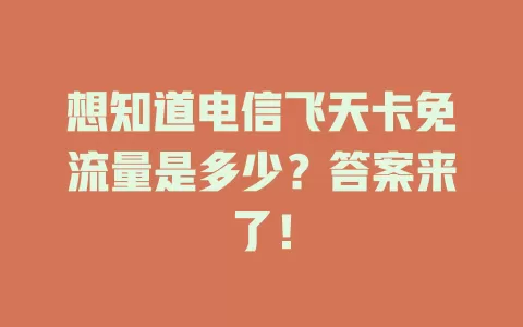 想知道电信飞天卡免流量是多少？答案来了！